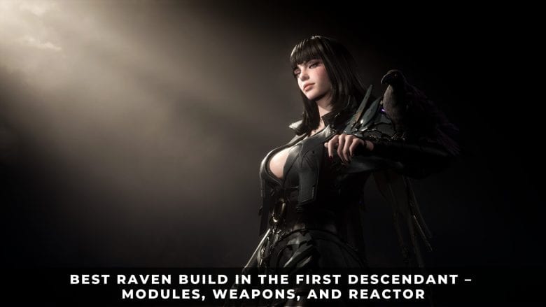 Best Raven Build in The First Descendant – Modules, Weapons, and Reactor